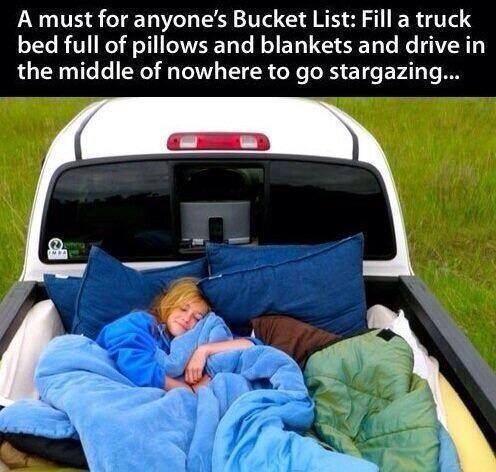 stargazing in the back of a truck - A must for anyone's Bucket List Fill a truck bed full of pillows and blankets and drive in the middle of nowhere to go stargazing...