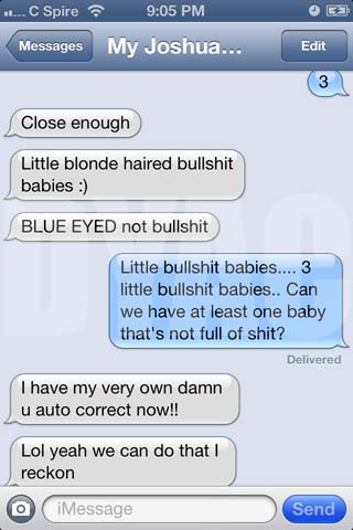 cute conversation with bf - ..... Spire Messages My Joshua... Edit Close enough Little blonde haired bullshit babies Blue Eyed not bullshit Little bullshit babies.... 3 little bullshit babies.. Can we have at least one baby that's not full of shit? Delive