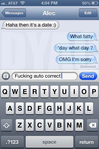 make your friends laugh - ... At&T 50% Messages Alec Edit Haha then it's a date What fatty day what day? Omg I'm sorry Delivered O Fucking auto correct Send Qwertyuiop zxcv Bn M .?123 space return