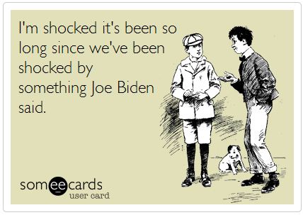 Between Biden and Obama, I am not sure who made more stupid quotes and gaffes.