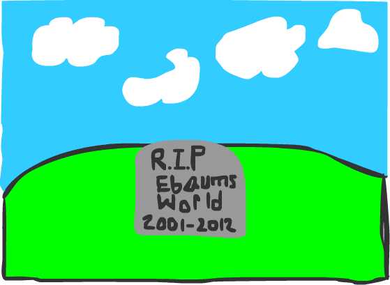 R.I.P. Ebaumsworld 2001-2012. Picture created by me in flash.