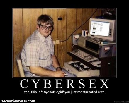 keyboard warriors - Cybersex Yep, this is '18yohottiegirl' you just masturbated with. DemotivateUs.com