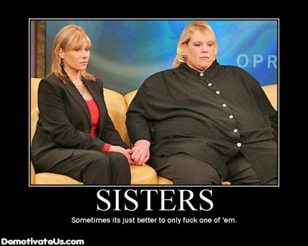 demotivational poster different - Opr Sisters Sometimes its just better to only fuck one of 'em. DemotivateUs.com
