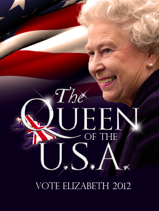 Vote For Her Majesty the Queen for President 2012. Like her Facebook Page http://www.facebook.com/pages/Queen-Elizabeth-for-President-2012/293577707331440