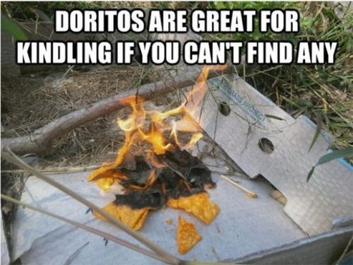 life hack doritos as kindling - " Doritos Are Great For Kindling If You Can'T Find Any