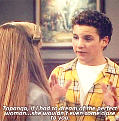 cory and topanga quotes love - Topanga, if I had to dream of the perfect Woman...she wouldn't even come close to you.