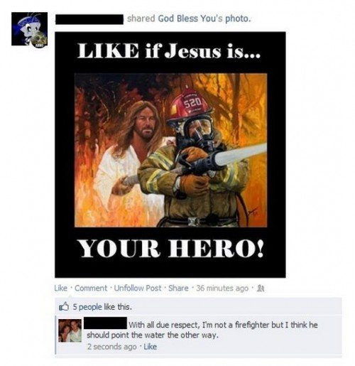 firefighter jesus - d God Bless You's photo. if Jesus is... Your Hero! Comment. Un Post . 36 minutes ago 5 people this. With all due respect, I'm not a firefighter but I think he should point the water the other way. 2 seconds ago