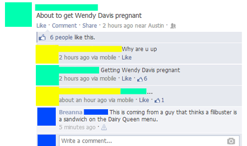 web page - About to get Wendy Davis pregnant Comment 2 hours ago near Austin 6 people this. Why are u up 2 hours ago via mobile. | Getting Wendy Davis pregnant 2 hours ago via mobile. 06 about an hour ago via mobile. 41 Breanna This is coming from a guy t