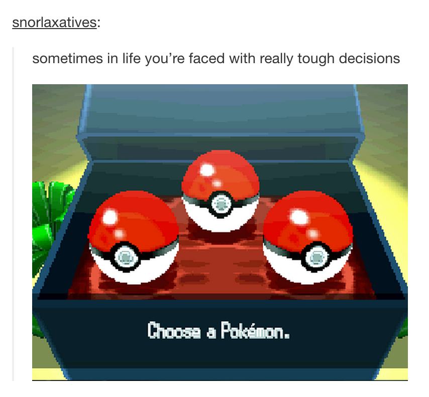 tumblr - pokemon black and white - snorlaxatives sometimes in life you're faced with really tough decisions Choose a Pokmon.