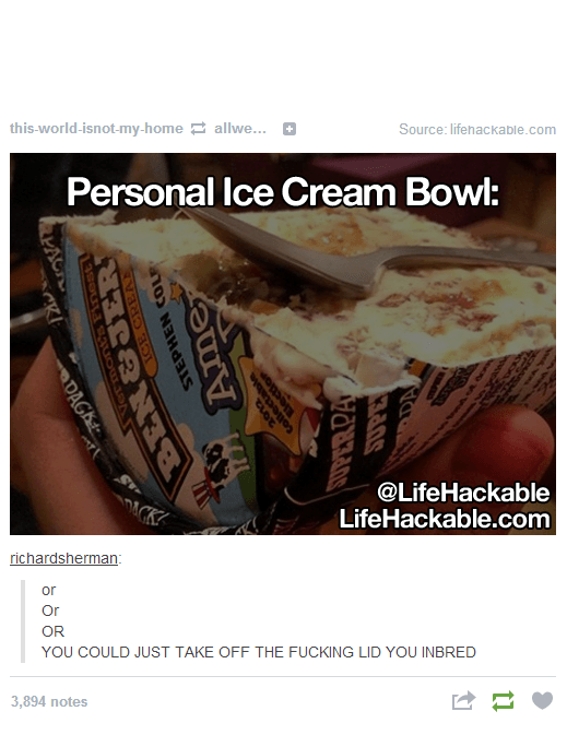 cut ice cream meme - thisworldisnotmyhome allwe... Source lifehackable.com Personal Ice Cream Bowl Ta Stephen Con Ame Dagk Va LifeHackable.com richardsherman or Or You Could Just Take Off The Fucking Lid You Inbred 3,894 notes