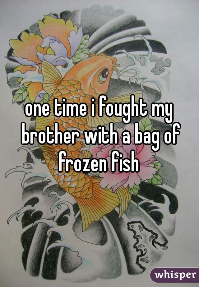 whisper -whisper confessions siblings - one time i fought my brother with a bag of frozen fish whisper
