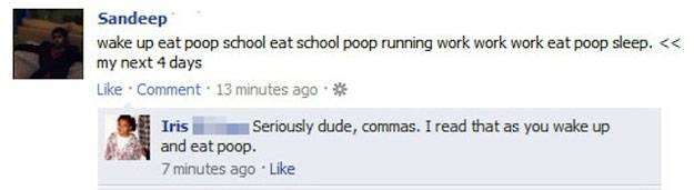 facebook - Sandeep wake up eat poop school eat school poop running work work work eat poop sleep.