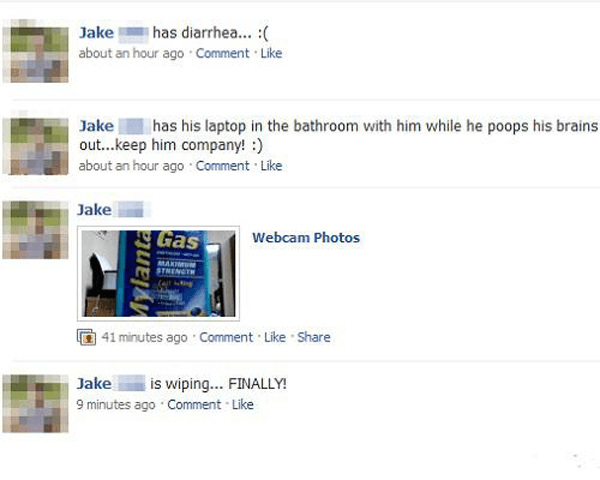 tmi facebook - Jake h as diarrhea... about an hour ago Comment Jake has his laptop in the bathroom with him while he poops his brains out...keep him company! about an hour ago Comment. Jake Webcam Photos fanta 41 minutes ago Comment. Jake is wiping... Fin