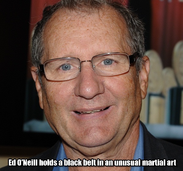 Ed O'Neill - Ed O'Neill holds a black belt in an unusual martial art