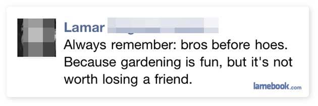 organization - Lamar Always remember bros before hoes. Because gardening is fun, but it's not worth losing a friend. lamebook.com