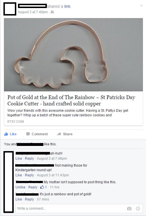 funny facebook posts - S d a link August 3 at pm h ared a link Pot of Gold at the End of The Rainbow St Patricks Day Cookie Cutter hand crafted solid copper Wow your friends with this awesome cookie cutter. Having a St. Pattys Day get together? Whip up a 