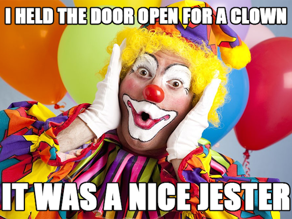 dad jokes - kid friendly clown - I Held The Door Open For A Clown It Was A Nice Jester