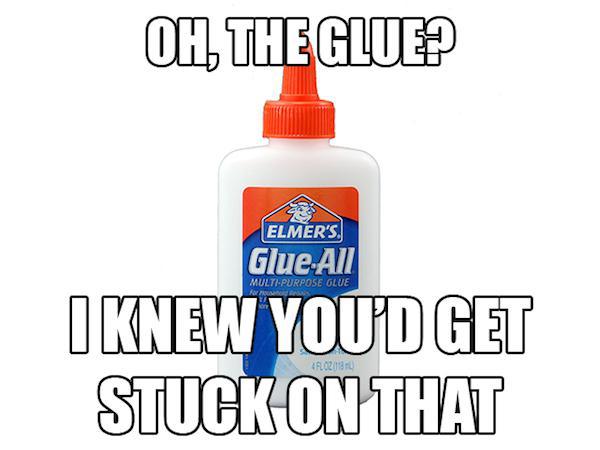 dad jokes - Pun - Oh, The Gluep Elmer'S. GlueAll MultiPurpose Olue I Knew You'D Get Stuck On That 49213