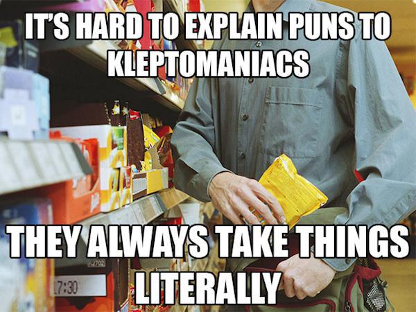 dad jokes - stealing from a store - It'S Hard To Explain Puns To Kleptomaniacs They Always Take Things Literally