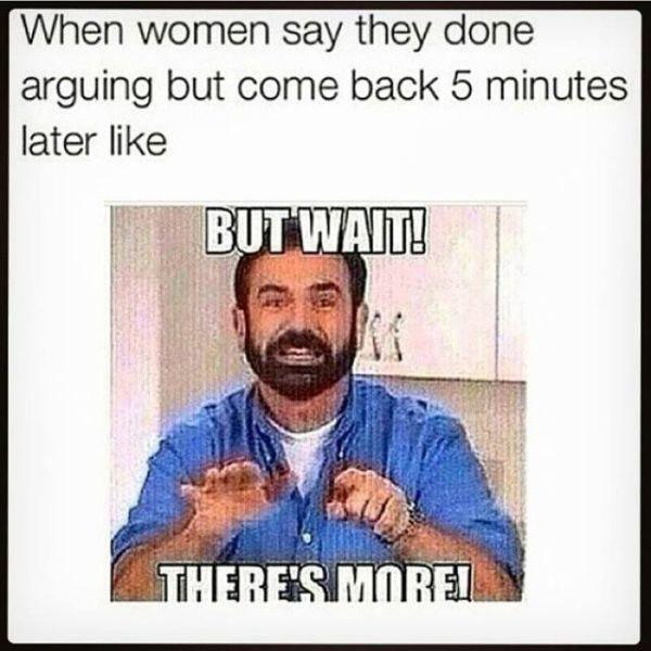 but wait theres more meme - When women say they done arguing but come back 5 minutes later But Wait! There'S Morel