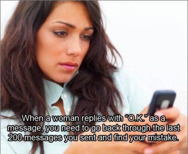 woman texting - When a woman replies with "O.K as a message, you need to go back through the last 200 messages you sent and find your mistake.