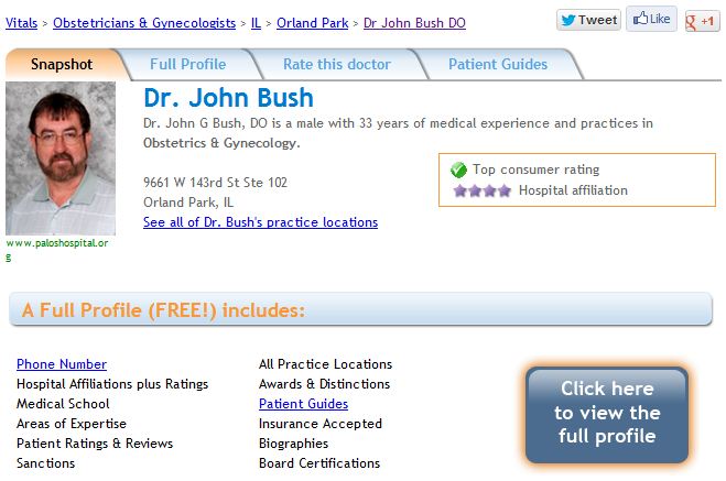 web page - Vitals > Obstetricians & Gynecologists > Il > Orland Park > Dr John Bush Do Tweet 1 Snapshot Full Profile Rate this doctor Patient Guides Dr. John Bush Dr. John G Bush, Do is a male with 33 years of medical experience and practices in Obstetric