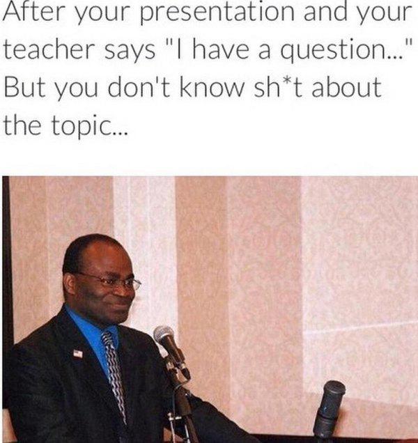 college martin baker podium - After your presentation and your teacher says "I have a question..." But you don't know sht about the topic....