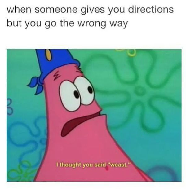 meme stream - spongebob weast meme - when someone gives you directions but you go the wrong way I thought you said