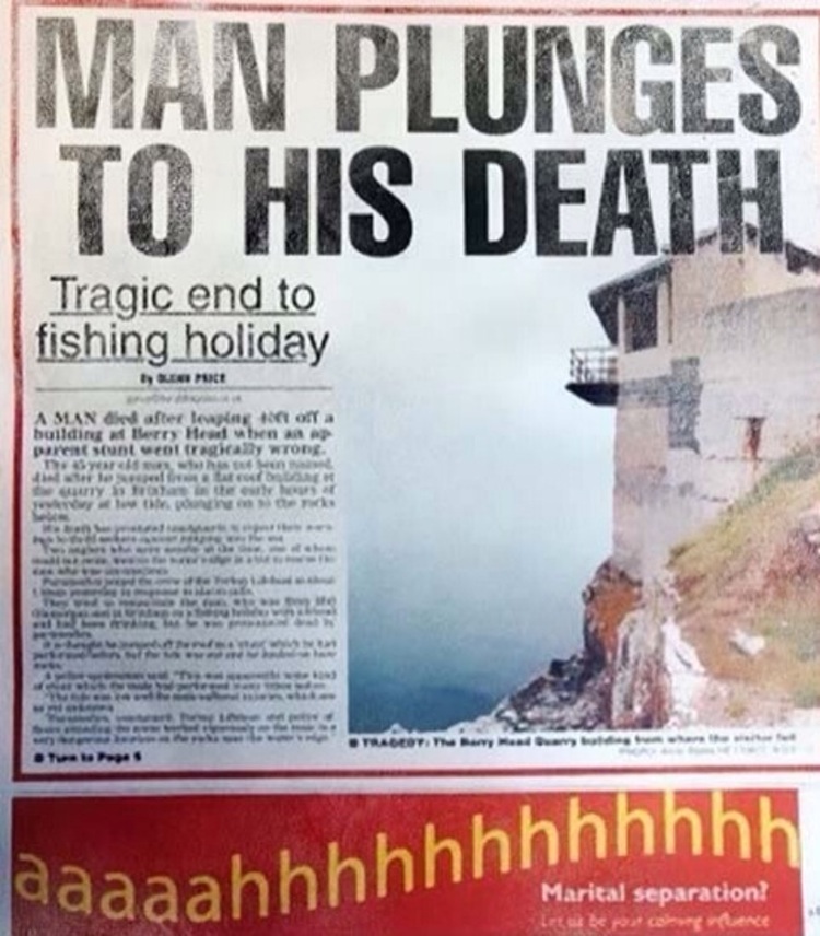 worst advertisements ever - Man Plunges To His Death Tragic end to fishing holiday he A Man after lagt of a building wiBerry Head when aa puren stunt wolfragically wrong Tarehe leb By the who aaaaahhhhhhhhhhhh Marital separation? Lett be porn fence