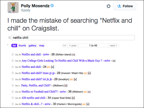 “I had Twitter open and saw someone make yet another ‘Netflix and chill’ joke and I had Craigslist open at the same time. My brain automatically went, ‘I wonder if anyone on Craigslist is sad enough to use Netflix and chill as a pickup line. Turns out at least 45 people are going with it,” said Polly to Tech Insider.