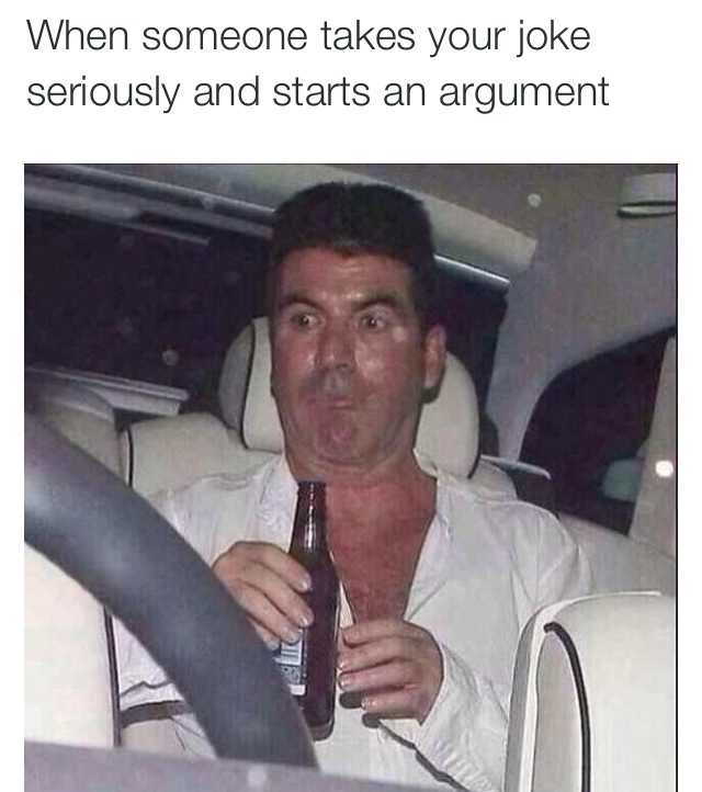 memes -  - simon cowell meme - When someone takes your joke seriously and starts an argument