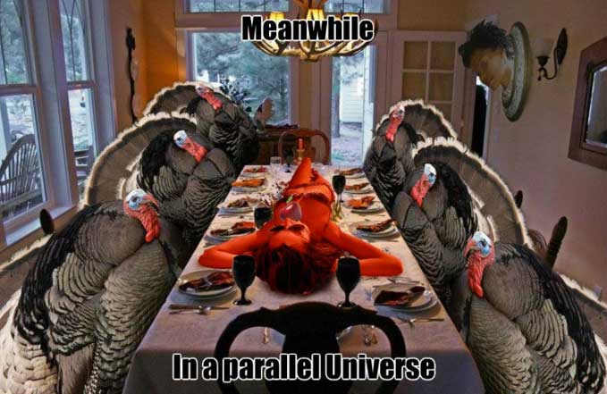 meme stream - inappropriate thanksgiving meme - Meanwhile In a parallel Universe