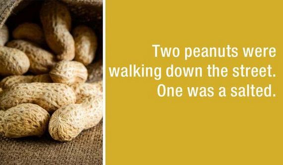 dad jokes - Two peanuts were walking down the street. One was a salted.