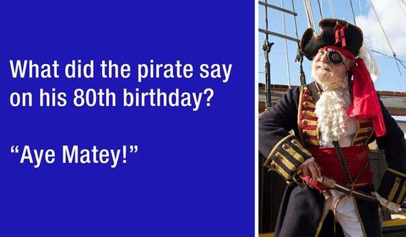 dad jokes - pirate and his ship - What did the pirate say on his 80th birthday? "Aye Matey!"