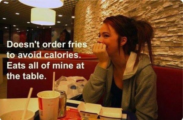 cute girlfriend - Doesn't order fries to avoid calories. Eats all of mine at the table.