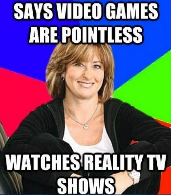 sheltering suburban mom meme - Says Video Games Are Pointless Watches Reality Tv Shows