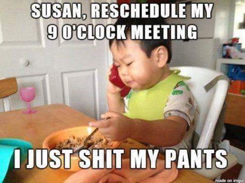 business baby shit my pants - Susan, Reschedule My 9 O'Clock Meeting I Just Shit My Pants