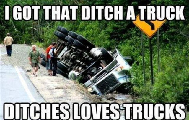 truck in ditch meme - I Got That Ditch A Truck Ditches Loves Trucks