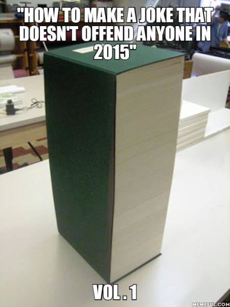 random largest book meme - "How To Make A Joke That Doesn'T Offend Anyone In 2015" Vol.1 Memeful.Com