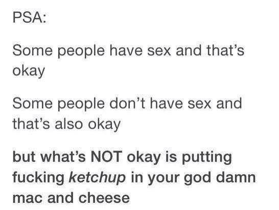 document - Psa Some people have sex and that's okay Some people don't have sex and that's also okay but what's Not okay is putting fucking ketchup in your god damn mac and cheese