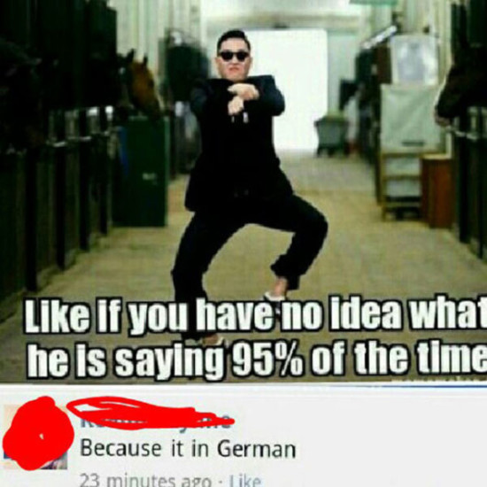stupidest things - if you have no idea whai he is saying 95% of the time Because it in German 23 minutes ago.