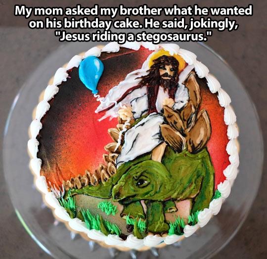 jesus riding a stegosaurus - My mom asked my brother what he wanted on his birthday cake. He said, jokingly, "Jesus riding a stegosaurus."
