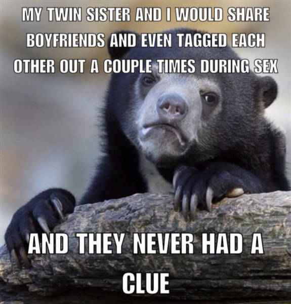 fell off the wagon meme - My Twin Sister And I Would Boyfriends And Even Tagged Each Other Out A Couple Times During Sex And They Never Had A Clue
