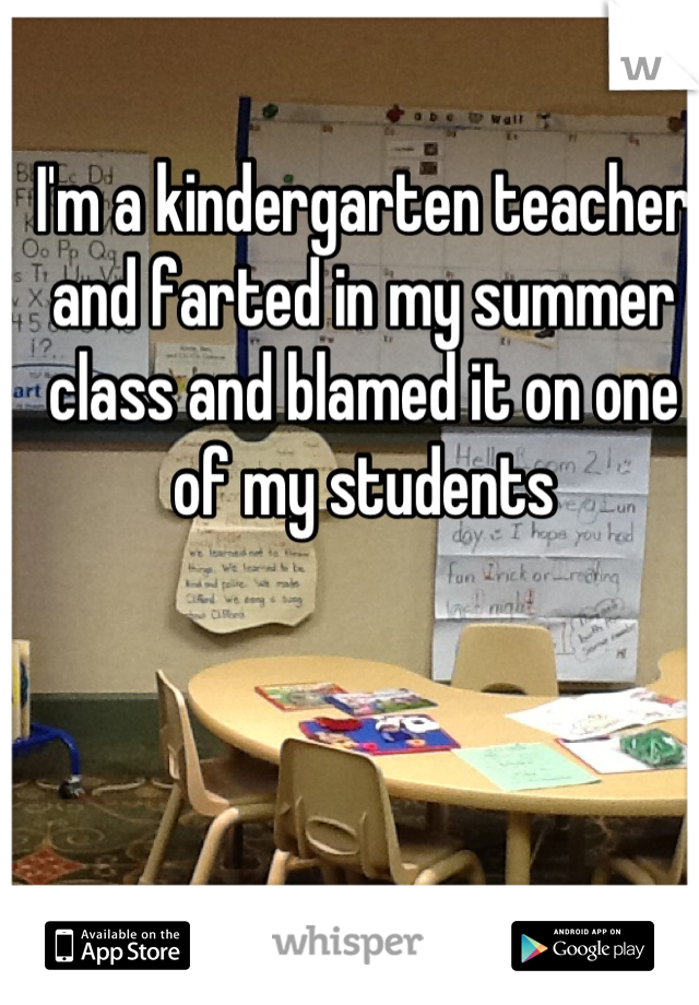 table - w Im a kindergarten teacher and farted in my summer class and blamed it on one of my students able on the App Store whisper Coogle play