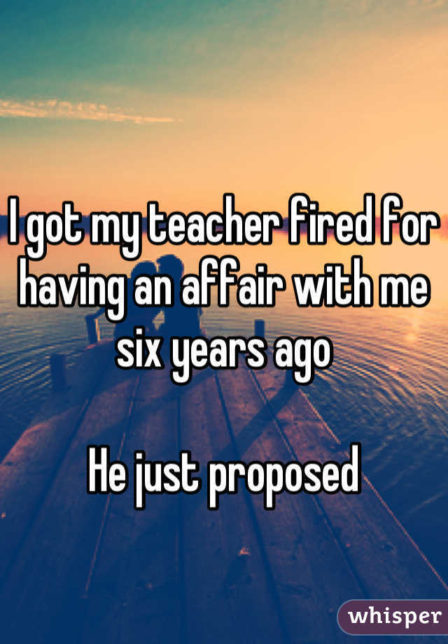 therapietrouw - Igot my teacher fired for having an affair with me six years ago He just proposed whisper