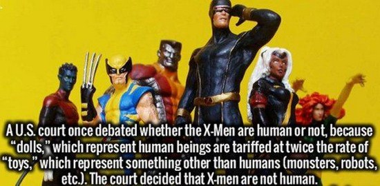 superhero - Au.S.court once debated whether the XMen are human or not, because "dolls," which represent human beings are tariffed at twice the rate of "toys," which represent something other than humans monsters, robots, etc.. The court decided that Xmen 