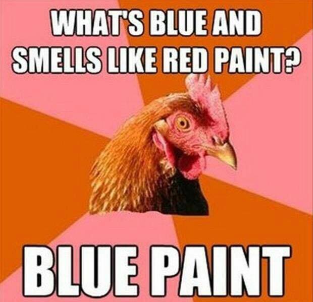 anti joke chicken - What'S Blue And Smells Red Paint? Blue Paint