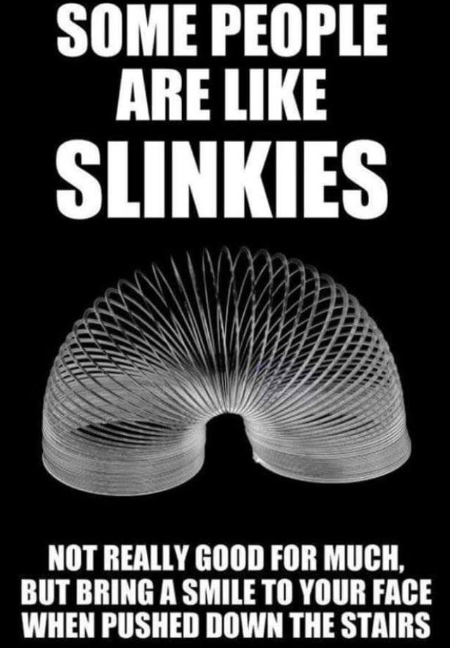 funny quotes slinky - Some People Are Slinkies Not Really Good For Much, But Bring A Smile To Your Face When Pushed Down The Stairs