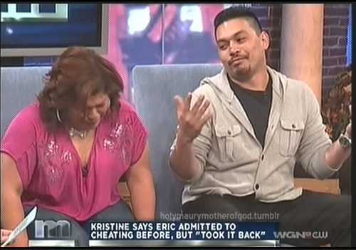 maury show best - holynaurymotherofgod.tumblr Kristine Says Eric Admitted To Cheating Before, But "Took It Back" Wgnpcw