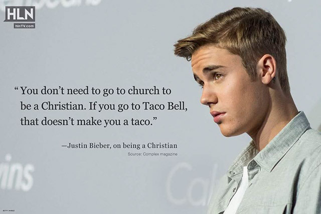 justin bieber on being a christian - hinTV.com "You don't need to go to church to be a Christian. If you go to Taco Bell, that doesn't make you a taco." Justin Bieber, on being a Christian Source Complex magazine